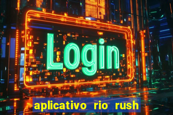 aplicativo rio rush paga mesmo